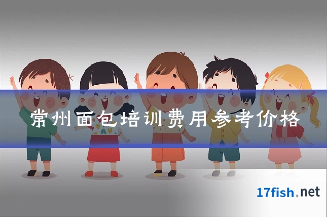 常州面包培训费用参考价格