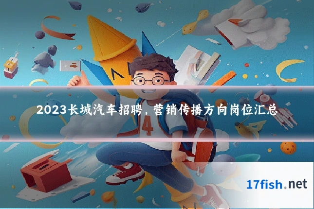2023长城汽车招聘,营销传播方向岗位汇总