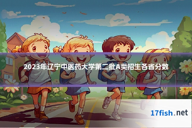 2023年辽宁中医药大学第二批A类招生各省分数
