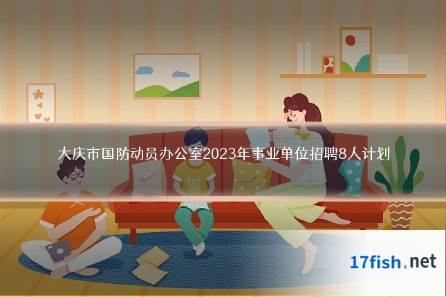 大庆市国防动员办公室2023年事业单位招聘8人计划