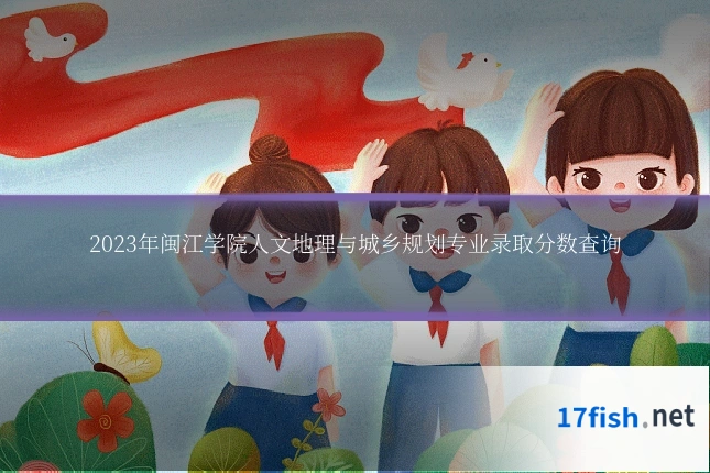 2023年闽江学院人文地理与城乡规划专业录取分数查询
