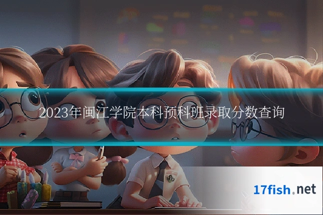 2023年闽江学院本科预科班录取分数查询