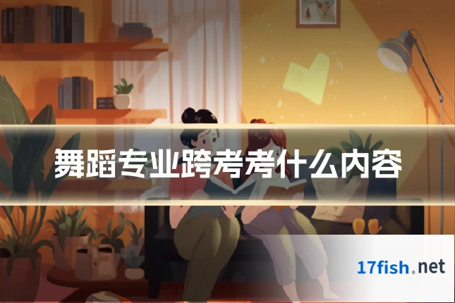 舞蹈专业跨考考什么内容