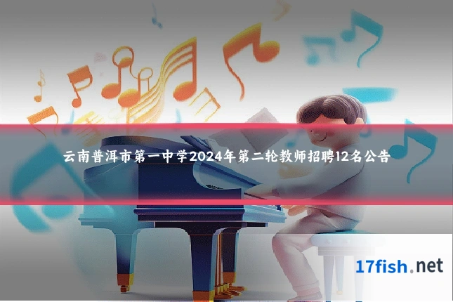 云南普洱市第一中学2024年第二轮教师招聘12名公告