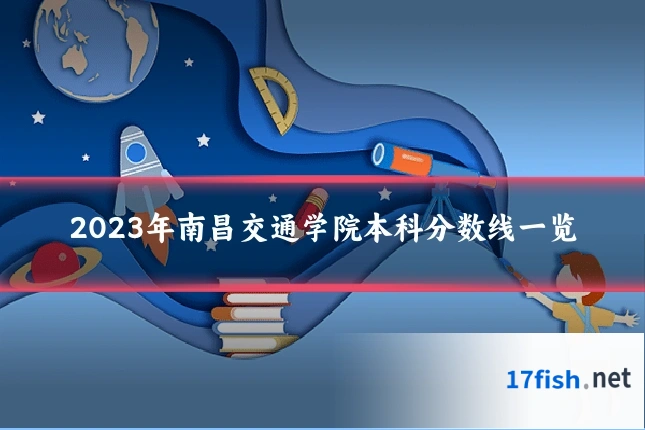 2023年南昌交通学院本科分数线一览