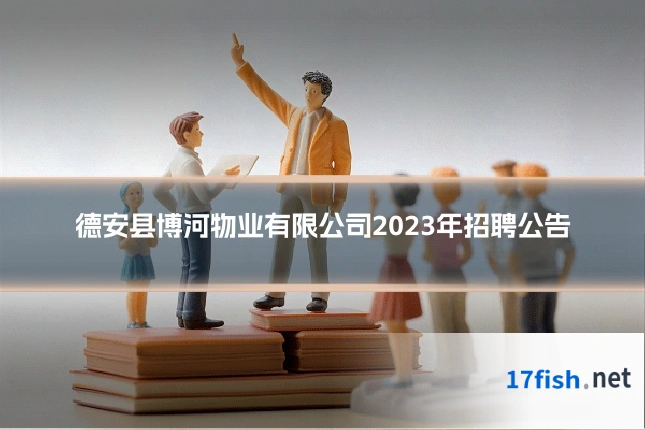 德安县博河物业有限公司2023年招聘公告