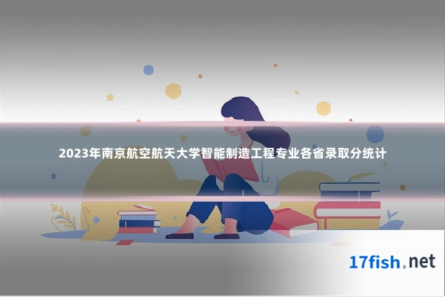 2023年南京航空航天大学智能制造工程专业各省录取分统计