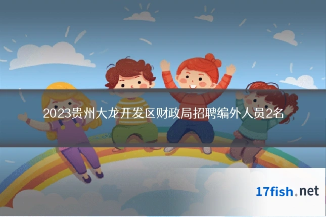 2023贵州大龙开发区财政局招聘编外人员2名