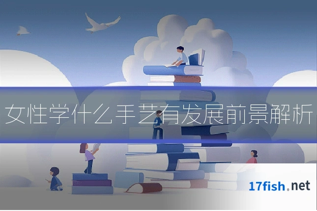 女性学什么手艺有发展前景解析