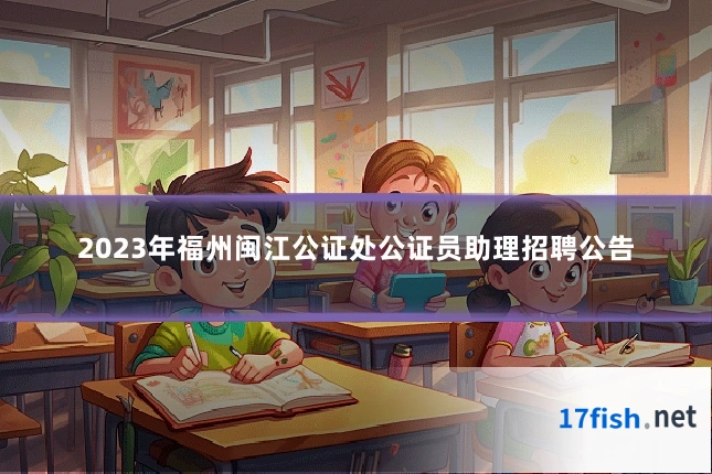 2023年福州闽江公证处公证员助理招聘公告