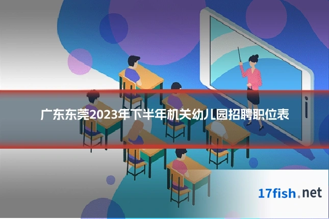 广东东莞2023年下半年机关幼儿园招聘职位表