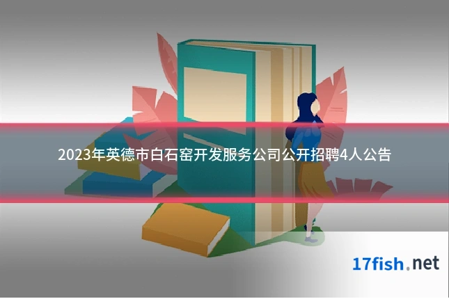 2023年英德市白石窑开发服务公司公开招聘4人公告