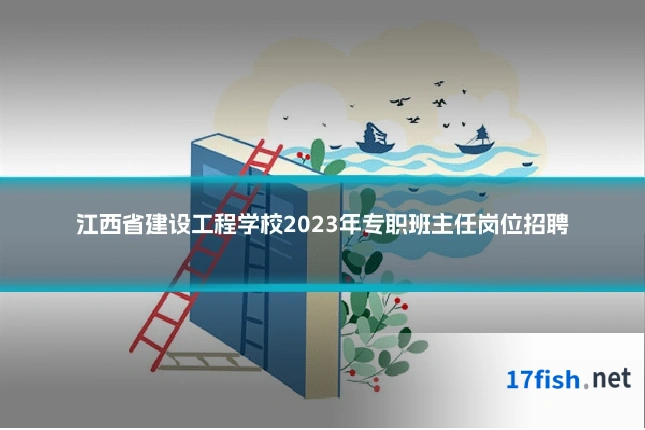 江西省建设工程学校2023年专职班主任岗位招聘