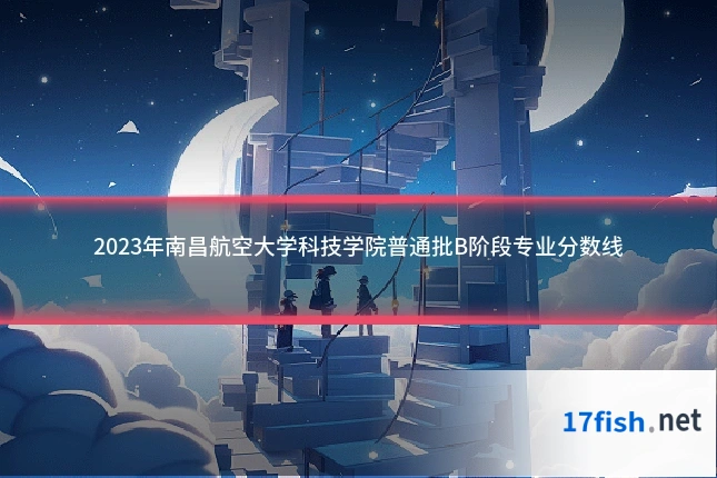 2023年南昌航空大学科技学院普通批B阶段专业分数线