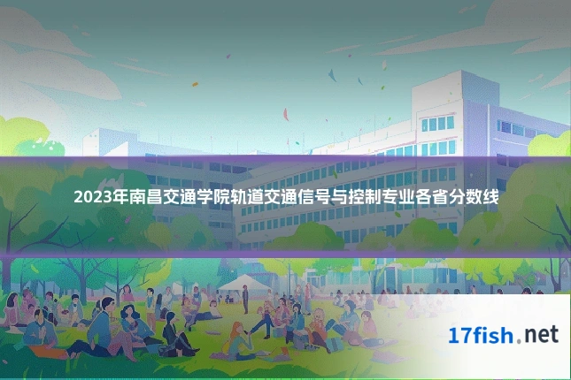 2023年南昌交通学院轨道交通信号与控制专业各省分数线