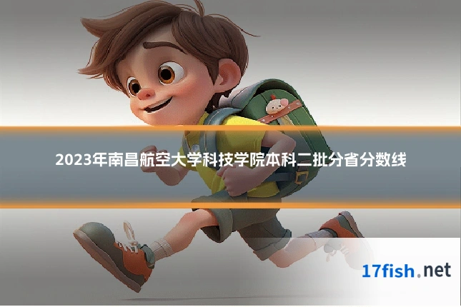 2023年南昌航空大学科技学院本科二批分省分数线
