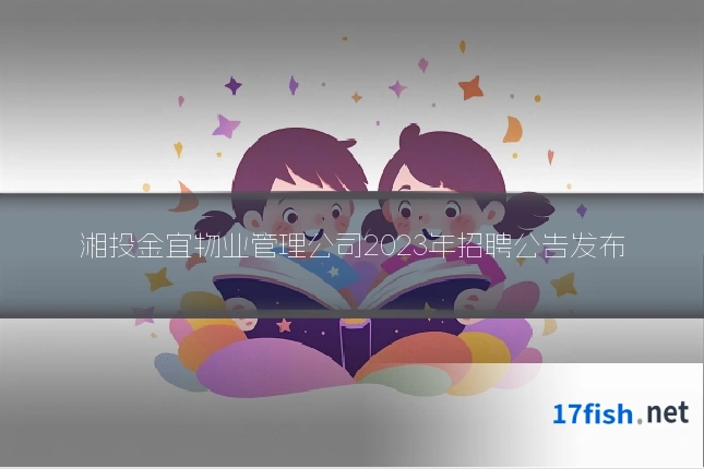 湘投金宜物业管理公司2023年招聘公告发布