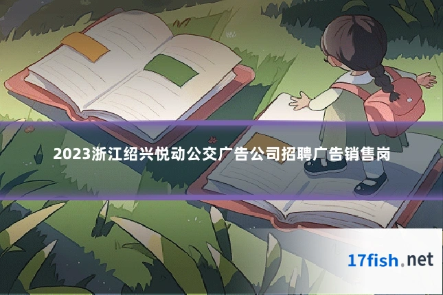 2023浙江绍兴悦动公交广告公司招聘广告销售岗