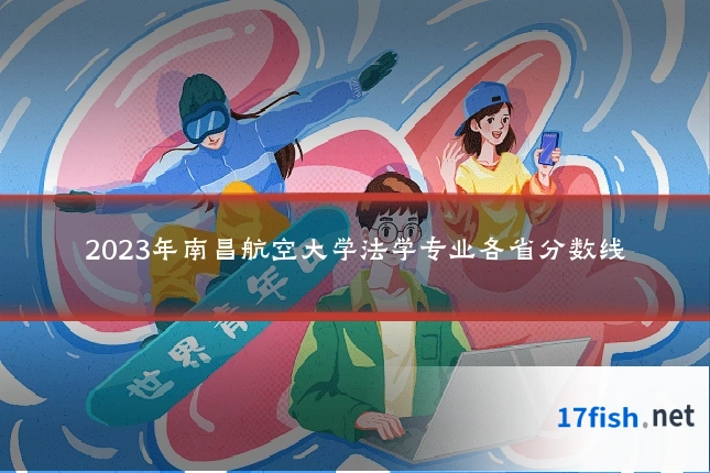 2023年南昌航空大学法学专业各省分数线