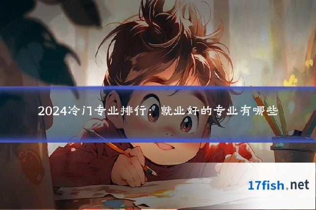 2024冷门专业排行：就业好的专业有哪些