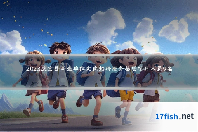 2023武宣县事业单位定向招聘服务基层项目人员9名
