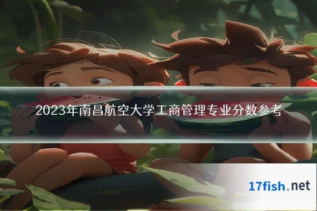2023年南昌航空大学工商管理专业分数参考