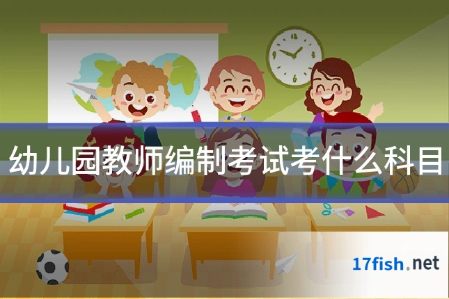 幼儿园教师编制考试考什么科目