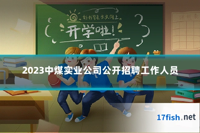 2023中煤实业公司公开招聘工作人员