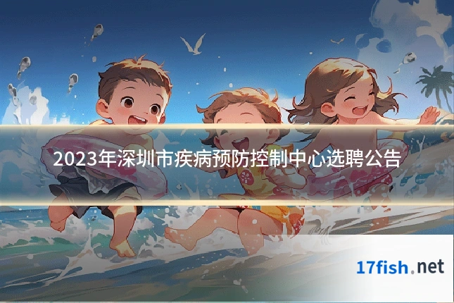 2023年深圳市疾病预防控制中心选聘公告