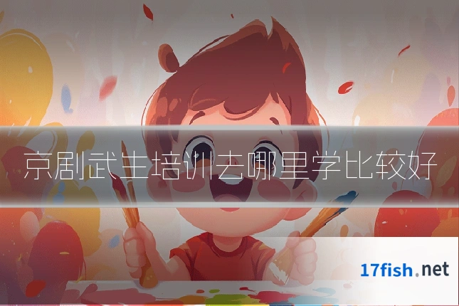京剧武生培训去哪里学比较好