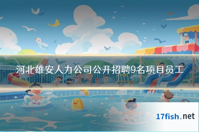 河北雄安人力公司公开招聘9名项目员工