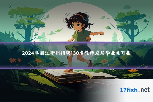2024年浙江衢州招聘130名教师应届毕业生可报