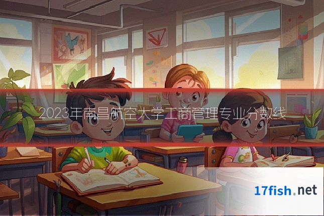 2023年南昌航空大学工商管理专业分数线