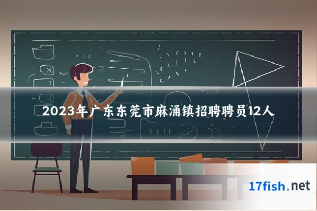 2023年广东东莞市麻涌镇招聘聘员12人
