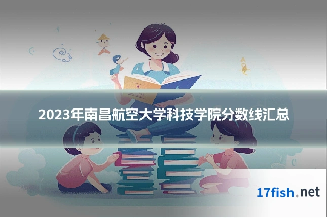 2023年南昌航空大学科技学院分数线汇总
