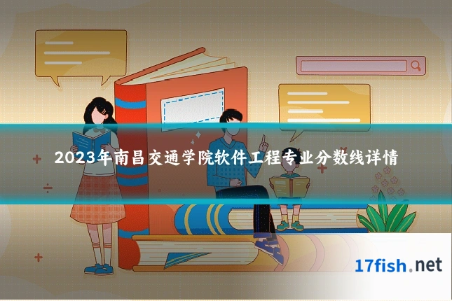 2023年南昌交通学院软件工程专业分数线详情