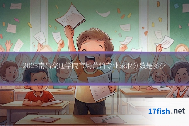 2023南昌交通学院市场营销专业录取分数是多少
