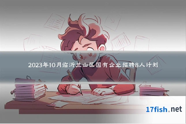 2023年10月临沂兰山区国有企业招聘8人计划