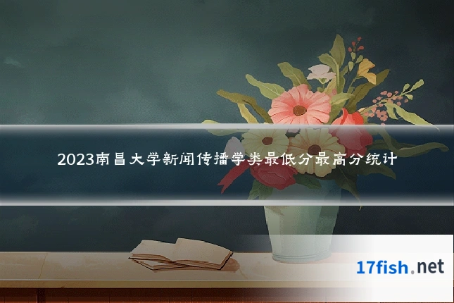 2023南昌大学新闻传播学类最低分最高分统计