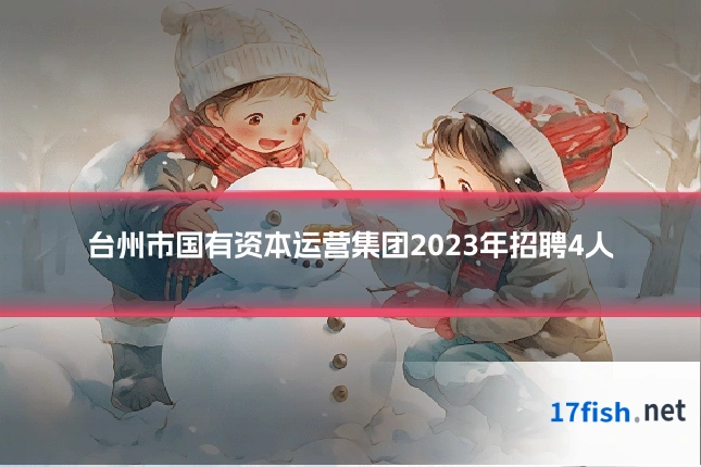 台州市国有资本运营集团2023年招聘4人
