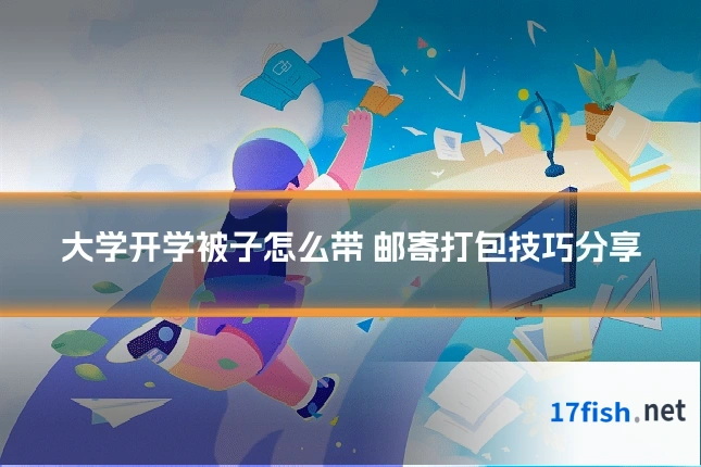 大学开学被子怎么带 邮寄打包技巧分享