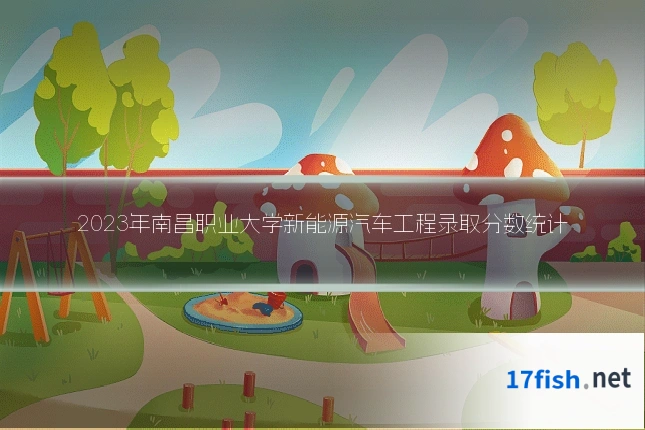 2023年南昌职业大学新能源汽车工程录取分数统计