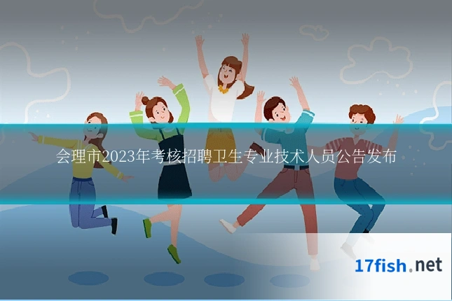 会理市2023年考核招聘卫生专业技术人员公告发布