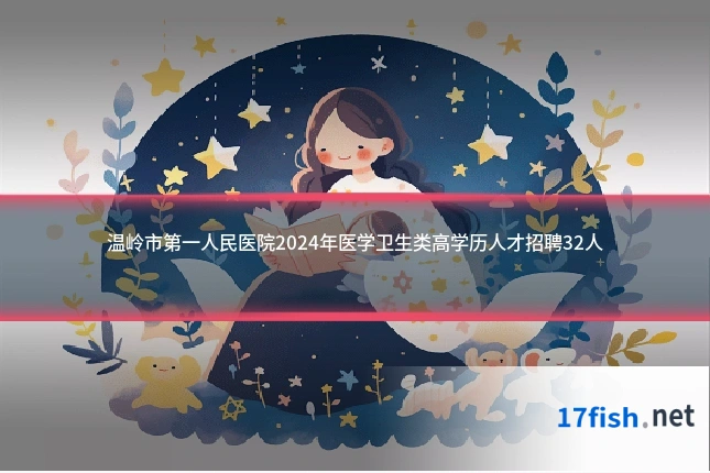 温岭市第一人民医院2024年医学卫生类高学历人才招聘32人