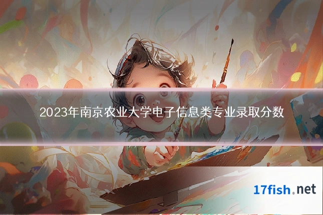 2023年南京农业大学电子信息类专业录取分数