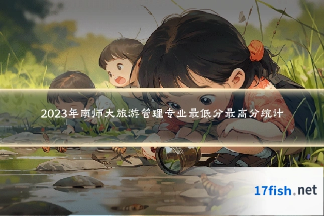 2023年南师大旅游管理专业最低分最高分统计