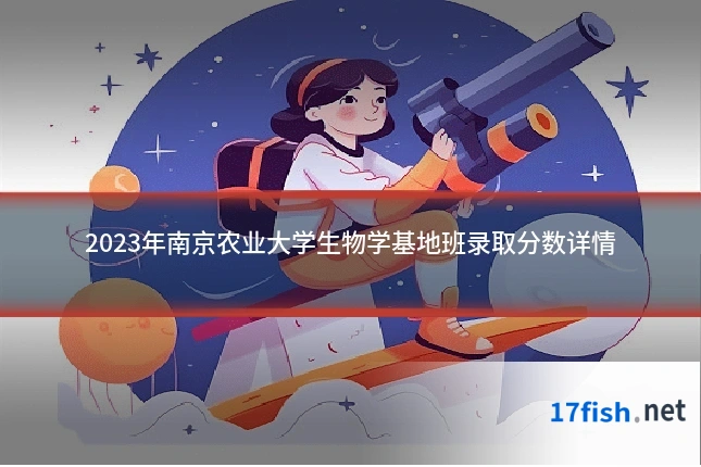 2023年南京农业大学生物学基地班录取分数详情