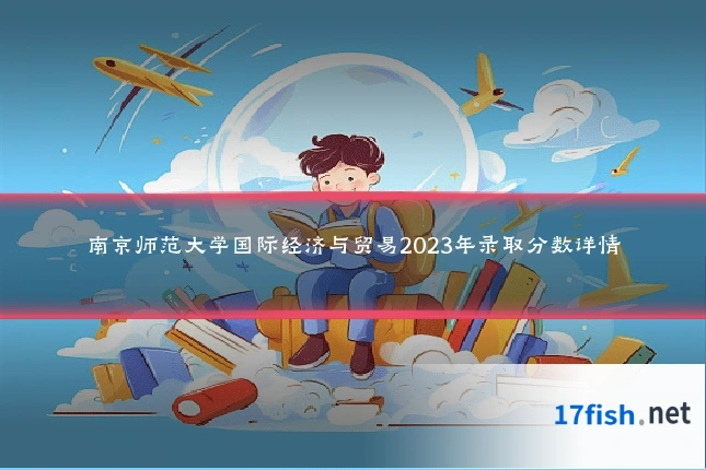 南京师范大学国际经济与贸易2023年录取分数详情