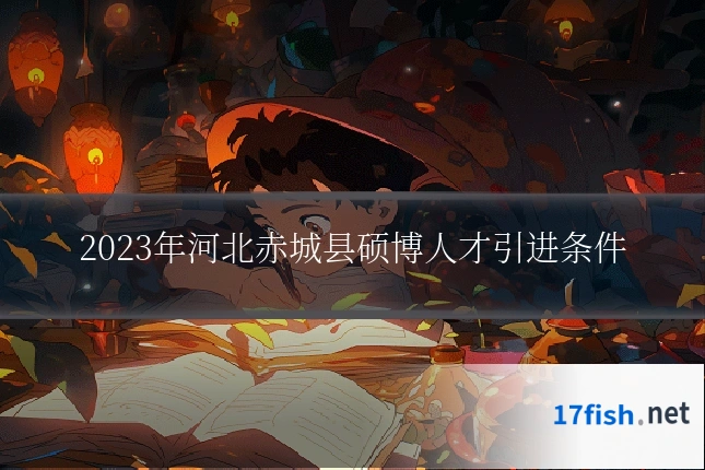 2023年河北赤城县硕博人才引进条件