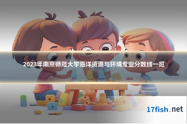 2023年南京师范大学海洋资源与环境专业分数线一览